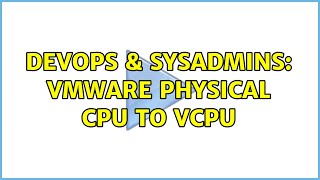 DevOps & SysAdmins: VMWare Physical CPU to vCPU