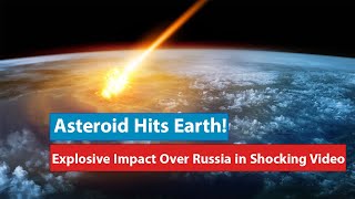 Asteroid Collision Shocks Earth: Explosion Above Russia Caught on Camera