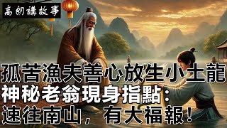 民間故事：孤苦漁夫善心放生小土龍，神秘老翁現身指點：速往南山，有大福報！｜高朗講故事