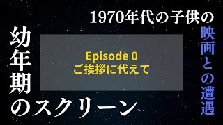 ご挨拶に代えて【幼年期のスクリーン・0】