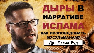 Дыры в нарративе ислама.  Как проповедовать мусульманам? (Др. Дэвид Вуд)