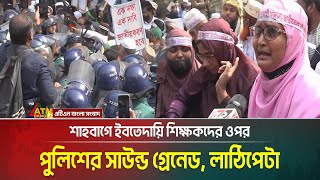 ইবতেদায়ি শিক্ষকদের ওপর পুলিশের জ*ল*কা*মা*ন-সাউন্ড গ্রে*নে*ড নিক্ষেপ | ATN Bangla News