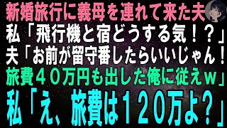 【スカッとする話】新婚旅行へ行く当日、突然義母を連れて来た夫。私「飛行機と宿はどうするの？」夫「お前が留守番すりゃいい！旅費40万も出してる俺に従えよｗ」私「え？旅費は120万よ？」【修羅場】