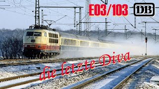 Baureihe E 03 / 103 - die letzte Diva der Deutschen Bundesbahn