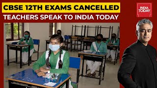 CBSE Class 12 Board Exams Cancelled: School Teachers Speak To India Today | News Today