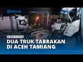 Dua Truk Tabrakan di Aceh Tamiang, Arus Lalu Lintas Banda Aceh - Medan Tersendat