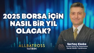 2025 Borsa İçin Nasıl Bir Yıl Olacak? Sertaç Ekeke Yorumluyor \