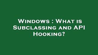 Windows : What is Subclassing and API Hooking?