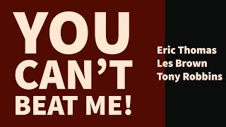 ► YOU CAN NOT BEAT ME - Eric Thomas, Les Brown & Tony Robbins Motivational Speech