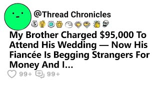 My Brother Charged $95k To Attend His Wedding  Now His Fiancée Is Begging Strangers For Money And I…