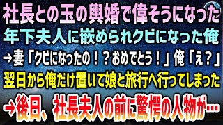 【感動する話】社長と玉の輿婚して偉そうな年下社長夫人に嵌められクビに。妻「クビ？おめでとう！」「え？」翌日から俺だけ置いて娘と旅行へ→後日、会社に夫人が竦み上がるとある人物「もう逃がさん」【泣ける話】