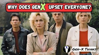 Why Does Gen X Upset Everyone