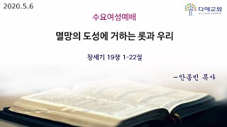 [2020.5.6 다애교회 수요여성예배] 멸망의 도성에 거하는 롯과 우리 (창 19:1-2)