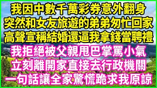 我因中數千萬彩券意外翻身，突然和女友旅遊的弟弟匆忙回家，高聲宣稱結婚還逼我拿錢當聘禮，我拒絕被父親甩巴掌罵小氣，立刻離開家直接去行政機關，一句話讓全家驚慌跪求我原諒！#情感故事#花開富貴 #感人故事