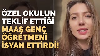 Özel Okulun Teklif Ettiği Maaş Genç Öğretmeni İsyan Ettirdi!