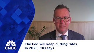 The Fed will keep cutting rates in 2025, CIO says