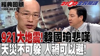 【2100全民開講 經典回顧】921大地震! 韓國瑜悲嘆:天災不可躲 人禍可以避! | 韓國瑜 李應元 鄭龍水 1999.09.23