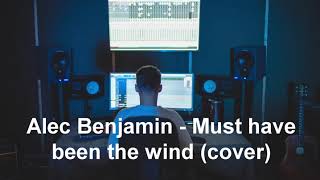 Alec Benjamin  - Must Have Been The Wind (Cover)