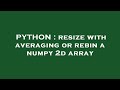 PYTHON : resize with averaging or rebin a numpy 2d array