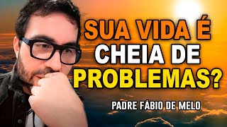 QUAL TEM SIDO O MAIOR MOTIVO DOS SEUS PROBLEMAS?   REFLEXÃO PE FABIO DE MELO