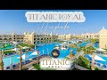 🌴Titanic Royal Resort | Hurghada 🇪🇬