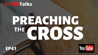 Fr.TEDTalks EP41 - Preaching the Cross