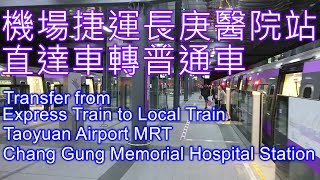 機場捷運長庚醫院站，直達車轉普通車 Transfer from  Express Train to Local Train on Taoyuan Airport MRT