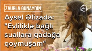 Müğənni Aysel Əlizadə anasına qoyduğu qadağadan DANIŞDI - Zaurla Günaydın