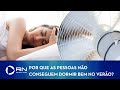 Especialista explica os motivos das pessoas não dormirem bem no verão