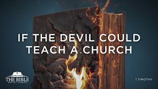 If the Devil Could Teach a Church | 1 Timothy - Lesson 20