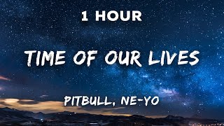 [1 Hour] Pitbull, Ne-Yo - Time Of Our Lives | 1 Hour Loop