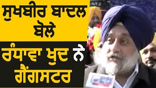 Sukhbir Badal बोले Sukhjinder Randhawa खुद है Gangster