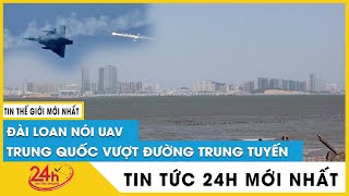 Đài Loan lần đầu xác nhận UAV của Trung Quốc đại lục vượt đường trung tuyến trên eo biển | TV24h