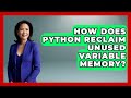 How Does Python Reclaim Unused Variable Memory? - Python Code School