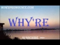 how to pronounce why re