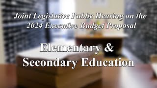 Joint Legislative Public Hearing on 2024 Executive Budget Proposal: Elementary & Secondary Education