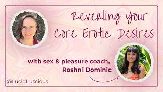 Revealing Your Core Erotic Desires with Sex & Pleasure coach, Roshni Dominic