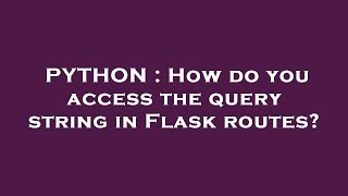 PYTHON : How do you access the query string in Flask routes?
