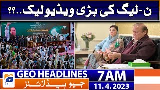 Geo News Headlines 7 AM | Big video leak of PML-N? | 11 April 2023