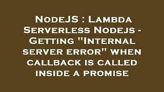 NodeJS : Lambda Serverless Nodejs - Getting "Internal server error" when callback is called inside a