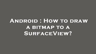 Android : How to draw a bitmap to a SurfaceView?