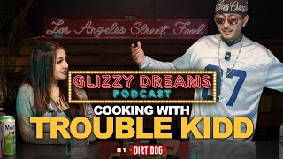 Glizzy Dreams Podcast: With Trouble Kidd (Cooking)