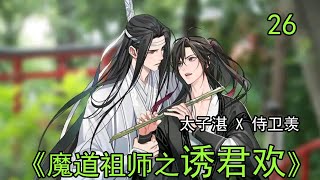 魔道祖師之「誘君歡」26集：他們翻遍了王府的每個角落，卻並未找到太子要的。太子一時失神，默問，羨羨，你到底在哪裏？