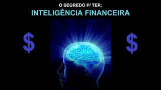 O SEGREDO PARA TER INTELIGÊNCIA FINANCEIRA (THE SECRET TO FINANCIAL INTELLIGENCE) - ÁUDIO