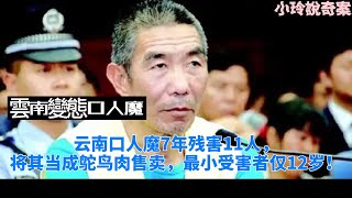 「雲南變態口人魔」雲南口人魔7年殘害11人，將其當成鴕鳥肉售賣，最小受害者僅12歲！（小玲說奇案）