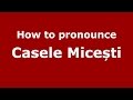 How to pronounce Casele Micești (Romanian/Romania) - PronounceNames.com