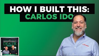 #310   How I Built This w/ Carlos Ido #theindependentdealerpodcast