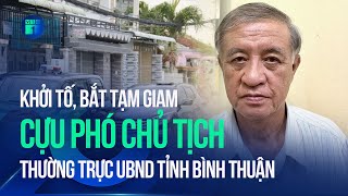 Bắt cựu Phó Chủ tịch Thường trực UBND tỉnh Bình Thuận Nguyễn Ngọc | VTC1