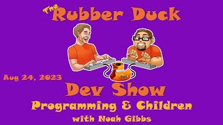 Programming & Child Development With Noah Gibbs | Rubber Duck Dev Show 97