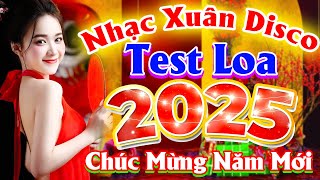 NHẠC XUÂN DISCO TEST LOA SÔI ĐỘNG NGHE LÀ THẤY TẾT - HAPPY NEW YEAR - NHẠC TẾT REMIX HAY NHẤT 2025